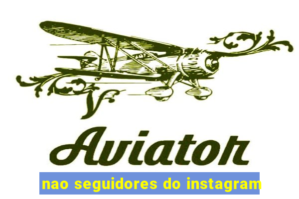 nao seguidores do instagram